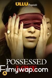 Possessed Love 2021 S01 HDRip Hindi Complete Ullu Original Web Series